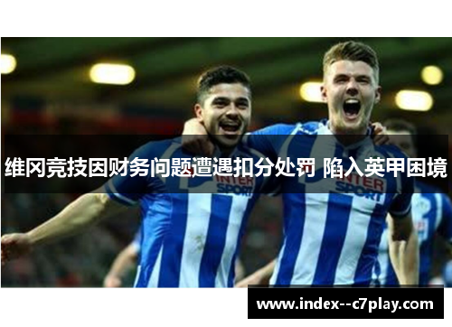 维冈竞技因财务问题遭遇扣分处罚 陷入英甲困境