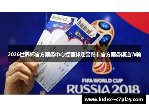 2026世界杯官方票务中心提醒球迷警惕非官方票务渠道诈骗 2026世界杯官方票务中心提醒球迷警惕非官方票务渠道诈骗