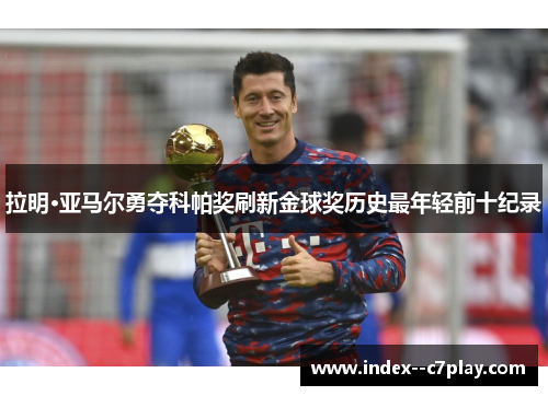 拉明·亚马尔勇夺科帕奖刷新金球奖历史最年轻前十纪录